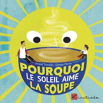 Couverture du livre « Pourquoi le soleil aime la soupe » de Tiercelin Arnaud et Olympe Perrier aux éditions L'initiale