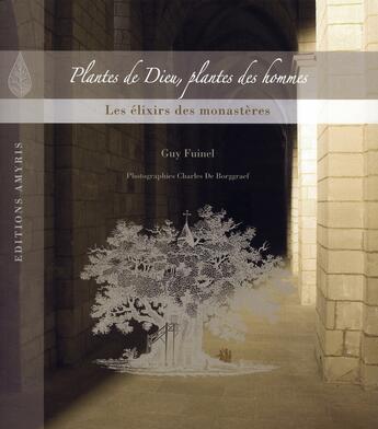 Couverture du livre « Plantes de dieu, plantes des hommes ; les élixirs des monastères » de Guy Fuinel aux éditions Amyris