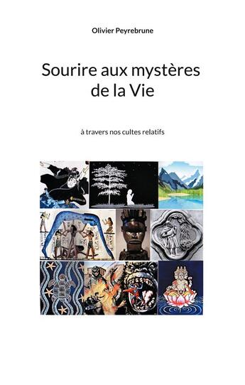 Couverture du livre « Sourire aux mystères de la Vie : à travers nos cultes relatifs » de Olivier Peyrebrune aux éditions Peyrebrune