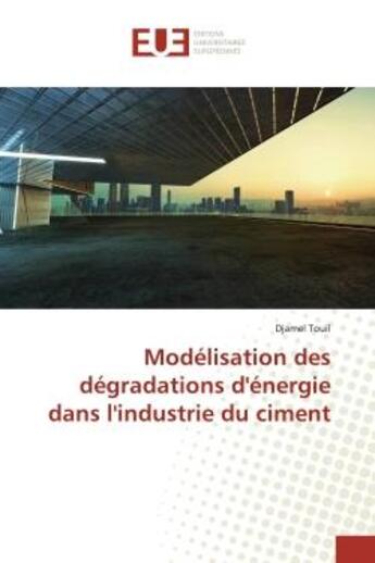 Couverture du livre « Modélisation des dégradations d'énergie dans l'industrie du ciment » de Djamel Touil aux éditions Editions Universitaires Europeennes