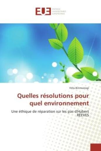 Couverture du livre « Quelles resolutions pour quel environnement : Une ethique de reparation sur les pas d'Hubert REEVES » de Félix Birimwiragi aux éditions Editions Universitaires Europeennes