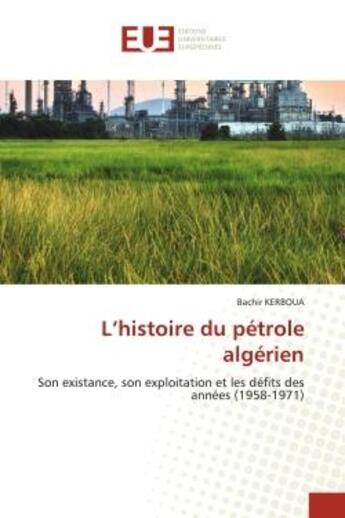 Couverture du livre « L'histoire du petrole algerien - son existance, son exploitation et les defits des annees (1958-1971 » de Kerboua Bachir aux éditions Editions Universitaires Europeennes