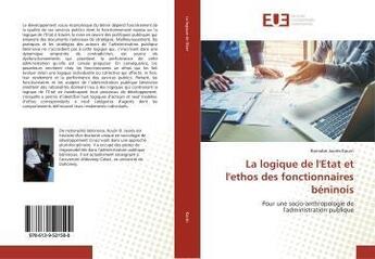 Couverture du livre « La logique de l'etat et l'ethos des fonctionnaires beninois - pour une socio-anthropologie de l'admi » de  aux éditions Editions Universitaires Europeennes