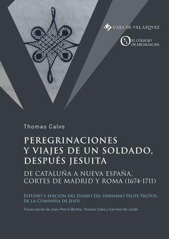 Couverture du livre « Peregrinaciones y viajes de un soldado, después jesuita : de Cataluna a Nueva Espana, cortes de Madrid y Roma (1674-1711) » de Thomas Calvo aux éditions Casa De Velazquez