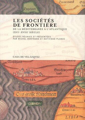 Couverture du livre « Les sociétés de frontière ; de la méditerranée à l'Atlantique (XVI-XVIII siècle) » de Michel Bertrand et Natividad Planas aux éditions Casa De Velazquez