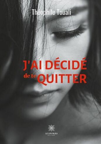 Couverture du livre « J'ai decide de te quitter » de Théophile Touali aux éditions Le Lys Bleu