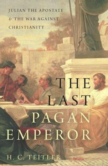 Couverture du livre « THE LAST PAGAN EMPEROR - JULIAN THE APOSTATE AND THE WAR AGAINST CHRISTIANITY » de H. C. Teitler aux éditions Oxford Up Elt