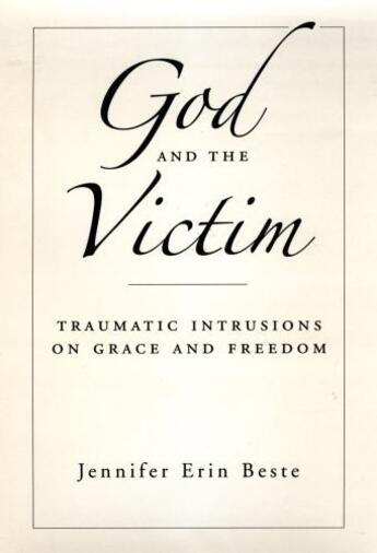 Couverture du livre « God and the Victim: Traumatic Intrusions on Grace and Freedom » de Beste Jennifer Erin aux éditions Oxford University Press Usa