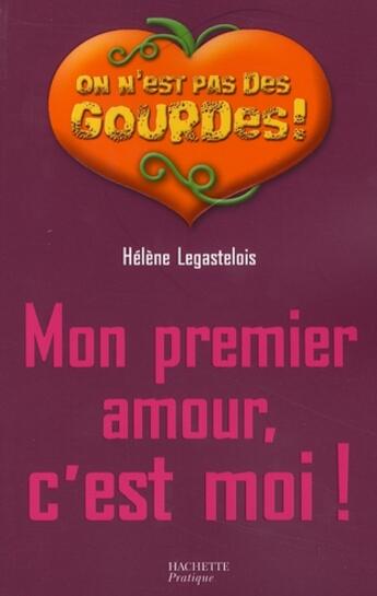 Couverture du livre « Mon premier amour c'est moi ! » de Helene Legastelois aux éditions Hachette Pratique