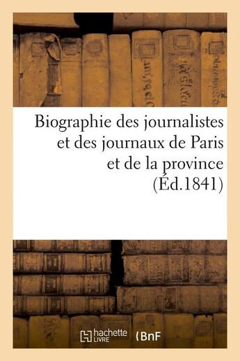 Couverture du livre « Biographie des journalistes et des journaux de paris et de la province (ed.1841) » de  aux éditions Hachette Bnf