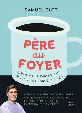 Couverture du livre « Père au foyer : Comment la parentalité positive a changé ma vie ? » de Samuel Clot aux éditions Hachette Pratique