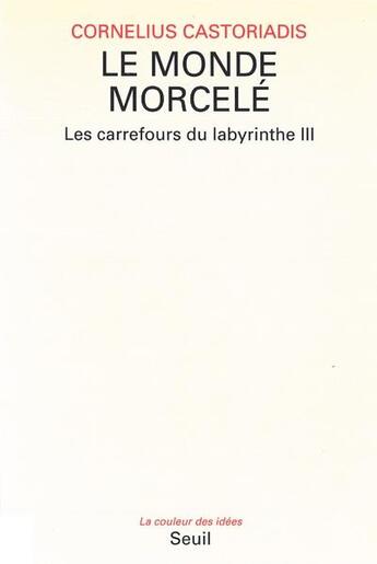 Couverture du livre « Le monde morcele, les carrefours du labyrinthe, tome 3 » de Castoriadis C. aux éditions Seuil