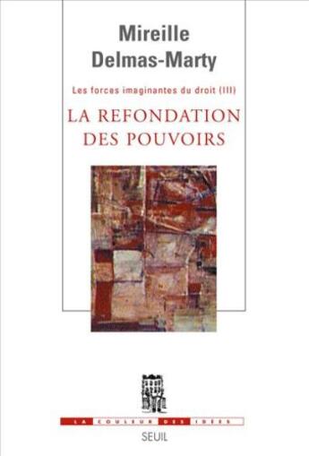 Couverture du livre « Les forces imaginantes du droit Tome 3 ; la refondation des pouvoirs » de Mireille Delmas-Marty aux éditions Seuil