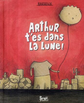 Couverture du livre « Arthur t'es dans la lune ! » de Barroux aux éditions Seuil Jeunesse