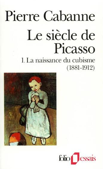 Couverture du livre « Le Siècle de Picasso : La naissance du cubisme (1881-1912) » de Pierre Cabanne aux éditions Folio