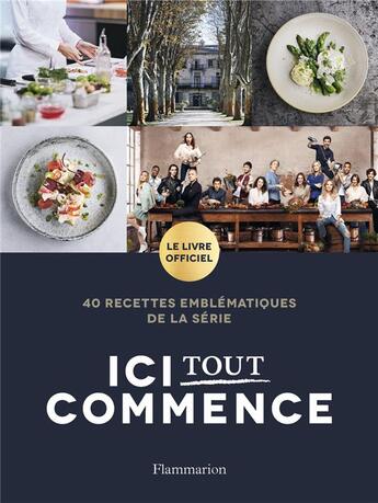 Couverture du livre « Ici tout commence - les recettes de la serie » de Newen Production aux éditions Flammarion