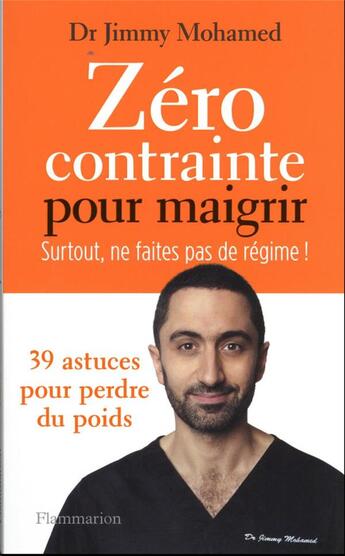 Couverture du livre « Zéro contrainte pour maigrir : surtout ne faites pas de régime ! 39 astuces pour perdre du pids » de Jimmy Mohamed aux éditions Flammarion