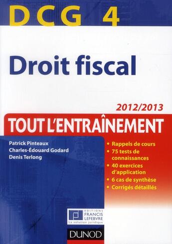 Couverture du livre « DCG 4 ; droit fiscal ; tout l'entraînement (édition 2012/2013) » de Patrick Pinteaux et Charles-Edouard Godard aux éditions Dunod