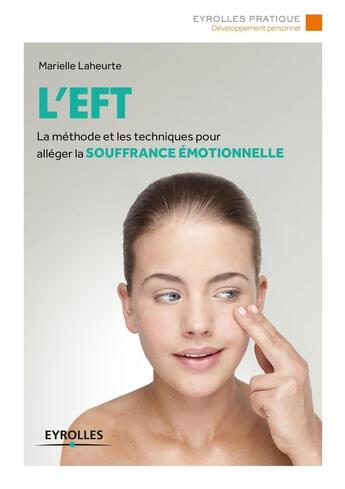 Couverture du livre « L'EFT ; la méthode et les techniques pour alléger la souffrance émotionnelle » de Marielle Laheurte aux éditions Eyrolles