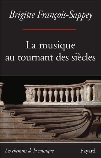 Couverture du livre « La musique au tournant des siècles » de Brigitte Francois-Sappey aux éditions Fayard