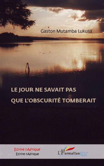 Couverture du livre « Le jour ne savait pas que l'obscurité tomberait » de Gaston Mutamba Lukusa aux éditions L'harmattan