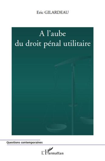 Couverture du livre « À l'aube du droit pénal utilitaire » de Eric Gilardeau aux éditions L'harmattan