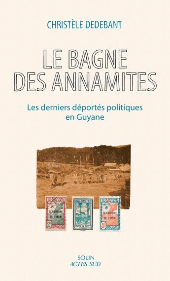 Couverture du livre « Le bagne des annamites : Les derniers déportés politiques en Guyane » de Christele Dedebant aux éditions Actes Sud