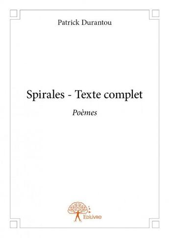 Couverture du livre « Spirales ; texte complet » de Patrick Durantou aux éditions Edilivre