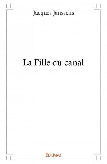 Couverture du livre « La fille du canal » de Jacques Janssens aux éditions Edilivre