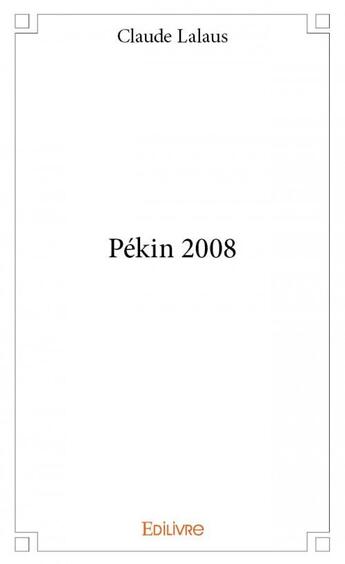 Couverture du livre « Pékin 2008 » de Claude Lalaus aux éditions Edilivre