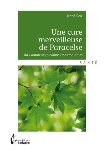 Couverture du livre « Une cure merveilleuse de Paracelse ; ou comment j'ai vaincu mes maladies » de Dew Mane aux éditions Societe Des Ecrivains