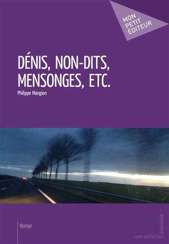 Couverture du livre « Dénis, non-dits, mensonges, etc. » de Philippe Mangion aux éditions Mon Petit Editeur