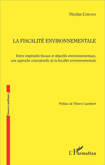 Couverture du livre « La fiscalité environnementale ; entre impératifs fiscaux et objectifs environnementaux, une approche conceptuelle de la fiscalité environnementale » de Nicolas Caruana aux éditions L'harmattan