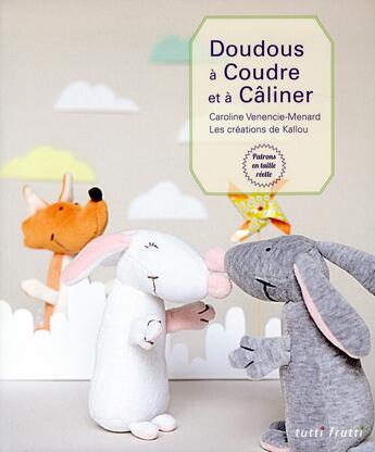 Couverture du livre « Doudous à coudre et à câliner » de Caroline Venencie-Menard et Kallou aux éditions Tutti Frutti