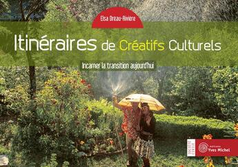 Couverture du livre « Itinéraires de créatifs culturels ; incarner l'utopie aujourd'hui » de Elsa Dreau-Riviere aux éditions Yves Michel