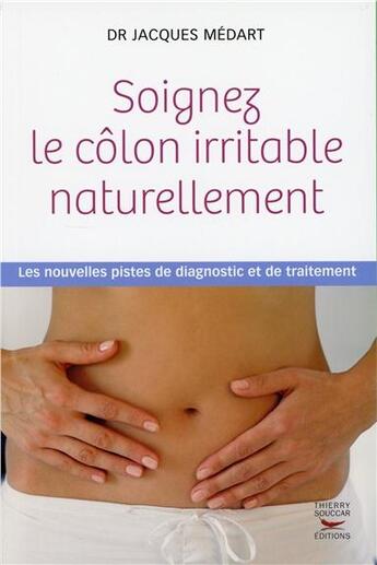 Couverture du livre « Soignez le côlon irritable naturellement » de Jacques Medart aux éditions Thierry Souccar