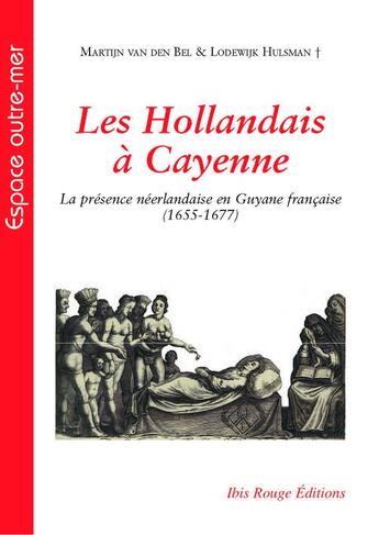 Couverture du livre « Les Hollandais à Cayenne : La présence néerlandaise, en Guyane française (1655-1677) » de Lodewijk Hulsman et Martijn Van Den Bel aux éditions Ibis Rouge