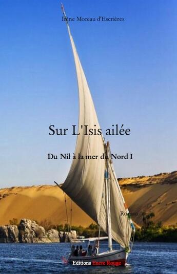 Couverture du livre « Sur l'Isis ailée ; du Nil à la mer du Nord » de Irene Moreau D'Escrieres aux éditions Editions Encre Rouge