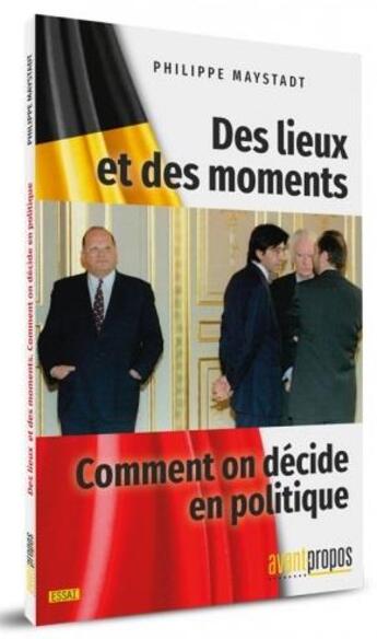 Couverture du livre « Des lieux et des moments ; comment on décide en politique » de Philippe Maystadt aux éditions Avant-propos