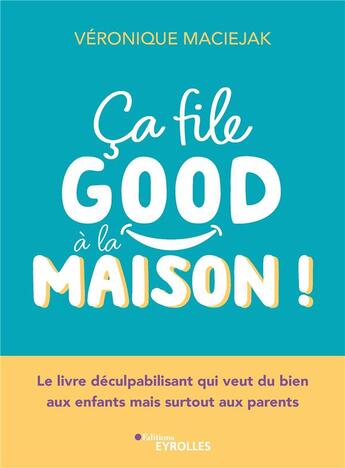 Couverture du livre « Ça file good à la maison ! Le livre déculpabilisant qui veut du bien aux enfants mais surtout aux parents » de Veronique Maciejak aux éditions Eyrolles