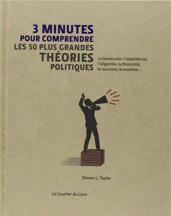 Couverture du livre « 3 minutes pour comprendre ; les 50 plus grandes théories politiques ; la démocratie, l'impérialisme, l'oligarchie, la théocratie, le marxisme, la maoïsme... » de Steven L. Taylor aux éditions Courrier Du Livre