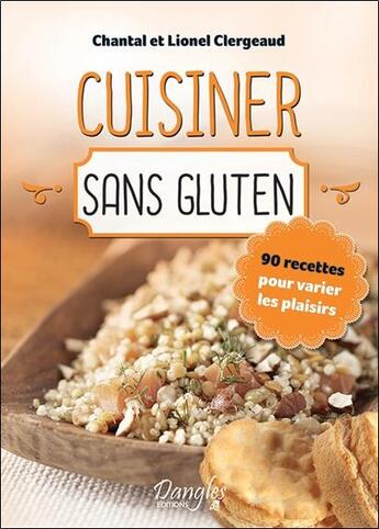 Couverture du livre « Cuisiner sans gluten ; 90 recettes pour varier les plaisirs » de Lionel Clergeaud et Chantal Clergeaud aux éditions Dangles