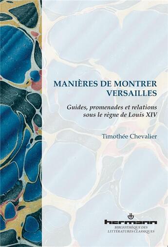 Couverture du livre « Manières de montrer Versailles ; guides, promenades et relations sous le règne de Louis XIV » de Timothee Chevalier aux éditions Hermann