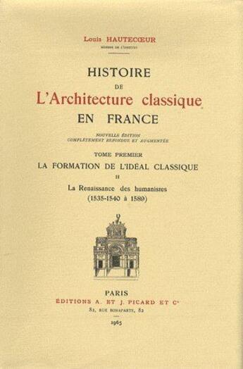 Couverture du livre « Histoire de l'architecture classique en France t.1 ; la formation de l'idéal classique t.2 ; la renaissance humanistes (1535-1540 à 1589) » de Louis Hautecoeur aux éditions Picard