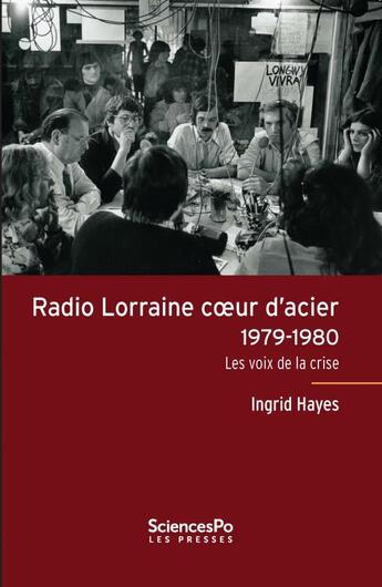 Couverture du livre « Radio Lorraine coeur d'acier 1979-1980 ; les voix de la crise » de Ingrid Hayes aux éditions Presses De Sciences Po