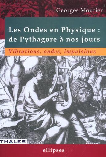 Couverture du livre « Ondes en physique : de pythagore a nos jours (les) - vibrations, ondes, impulsions » de Georges Mourier aux éditions Ellipses