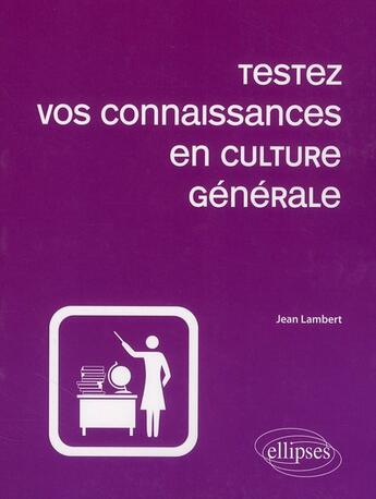 Couverture du livre « Testez vos connaissances en culture générale (édition 2010) » de Lambert aux éditions Ellipses