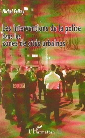 Couverture du livre « Les interventions de la police dans les zones de cités urbaines » de Michel Felkay aux éditions L'harmattan