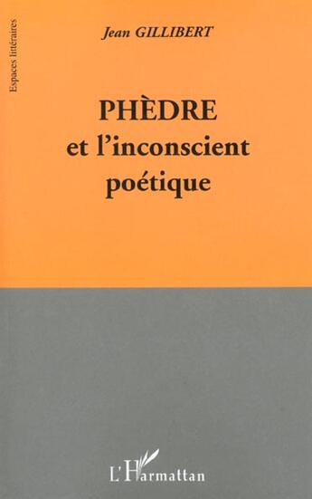 Couverture du livre « Phedre et l'inconscient poetique » de Jean Gillibert aux éditions L'harmattan