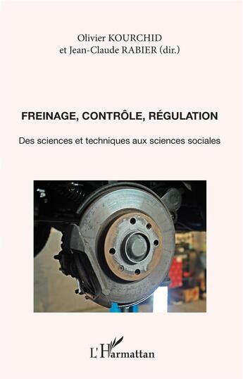 Couverture du livre « Freinage, contrôle, régulation ; des sciences et techniques aux sciences sociales » de Jean-Claude Rabier et Olivier Kourchid aux éditions L'harmattan